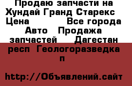 Продаю запчасти на Хундай Гранд Старекс › Цена ­ 1 500 - Все города Авто » Продажа запчастей   . Дагестан респ.,Геологоразведка п.